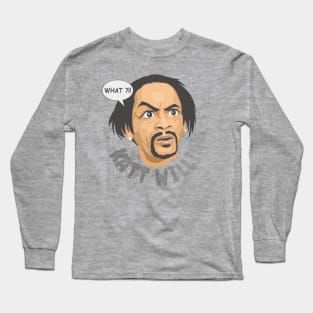 Katt Williams say What ?!! Long Sleeve T-Shirt